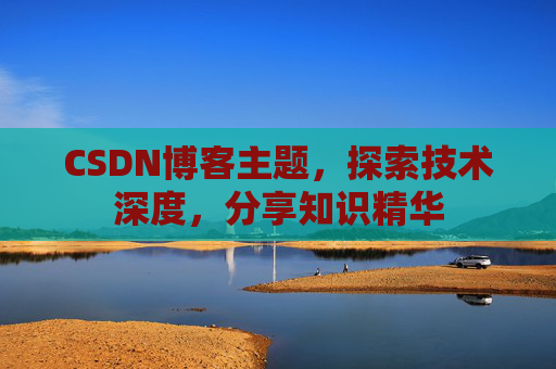 CSDN博客主题，探索技术深度，分享知识精华